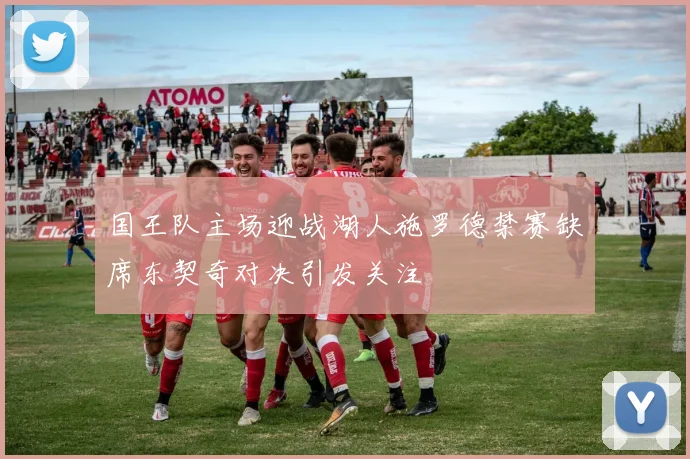 国王队主场迎战湖人施罗德禁赛缺席东契奇对决引发关注