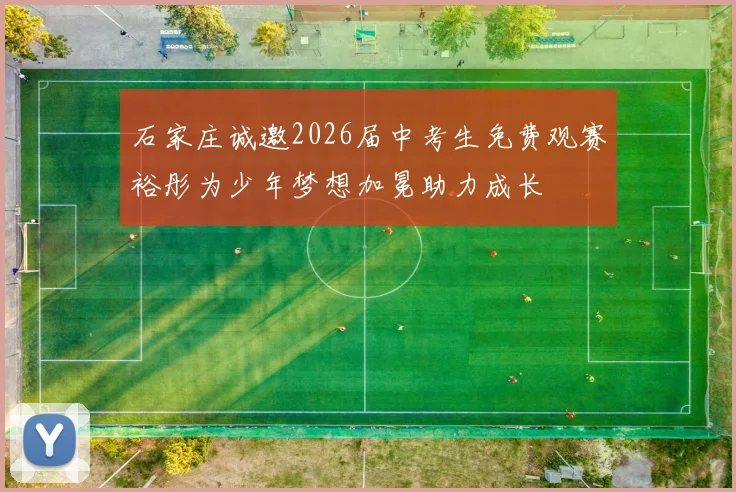 石家庄诚邀2026届中考生免费观赛裕彤为少年梦想加冕助力成长