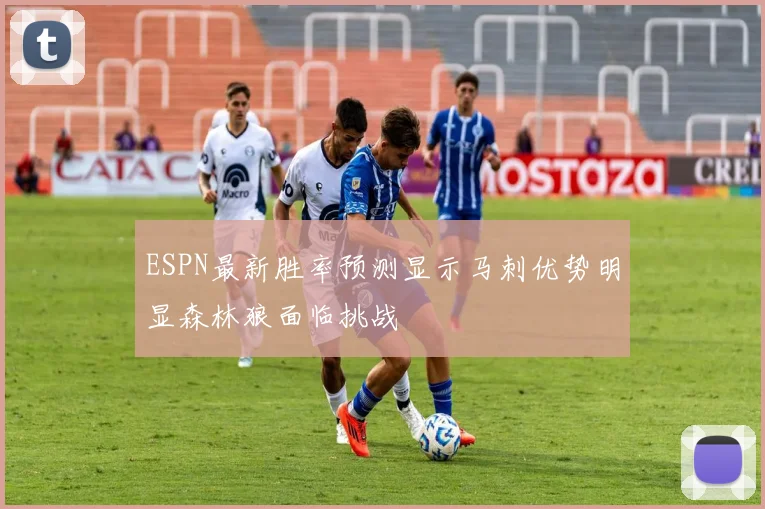 ESPN最新胜率预测显示马刺优势明显森林狼面临挑战